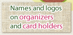 Names and logos on organizers and card holders